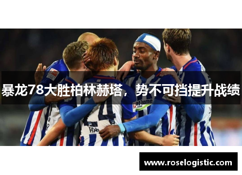 暴龙78大胜柏林赫塔，势不可挡提升战绩