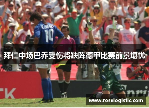 拜仁中场巴乔受伤将缺阵德甲比赛前景堪忧