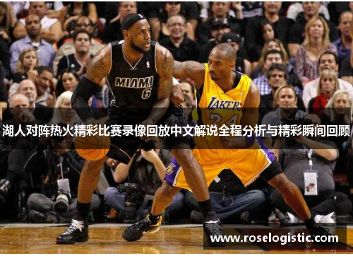 湖人对阵热火精彩比赛录像回放中文解说全程分析与精彩瞬间回顾