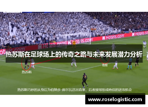 热苏斯在足球场上的传奇之路与未来发展潜力分析