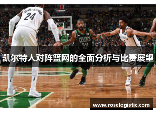 凯尔特人对阵篮网的全面分析与比赛展望